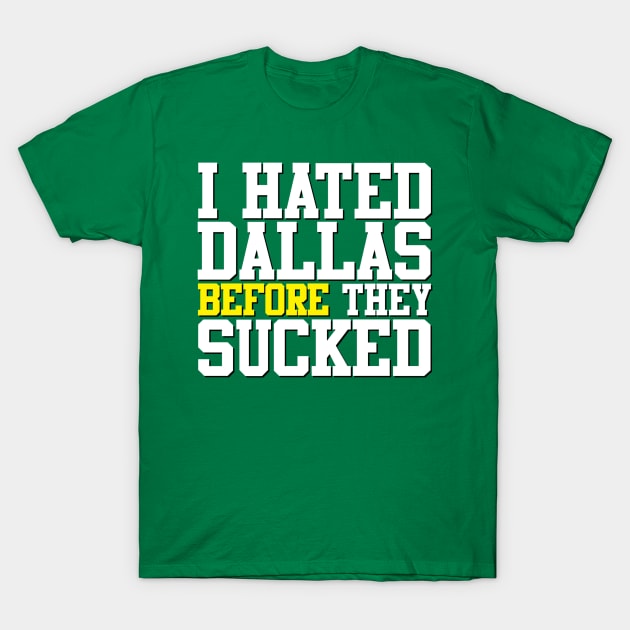 I Hated Dallas BEFORE They Sucked (Green) T-Shirt by GloopTrekker